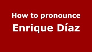 How to pronounce Enrique Díaz