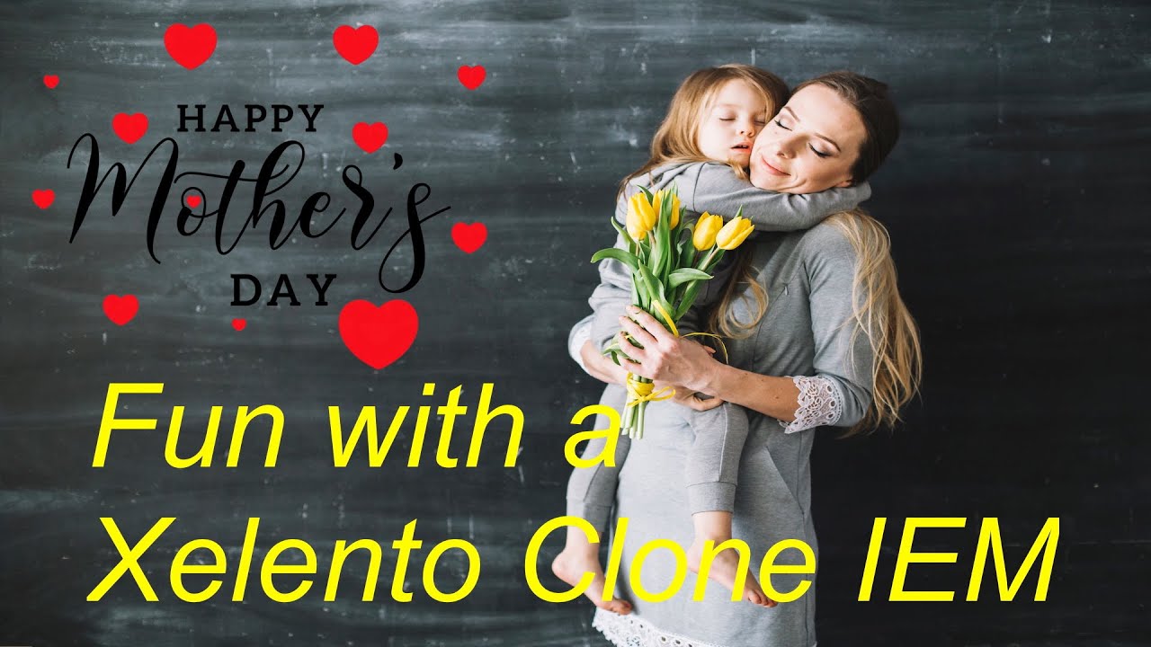 Mothers Day Fun With Xelento Gen2 Clone IEM   4K