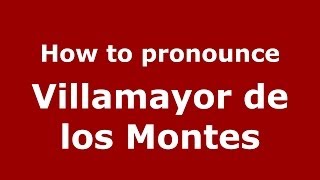 How to pronounce Villamayor De Los Montes