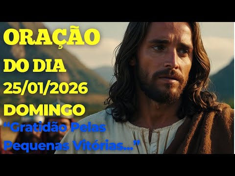 ORAÇÃO DO DIA - 25/01/2026 - Gratidão Pelas Pequenas Vitórias
