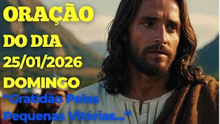 ORAÇÃO DO DIA - 25/01/2026 - Gratidão Pelas Pequenas Vitórias