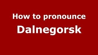 How to pronounce Dalnegorsk