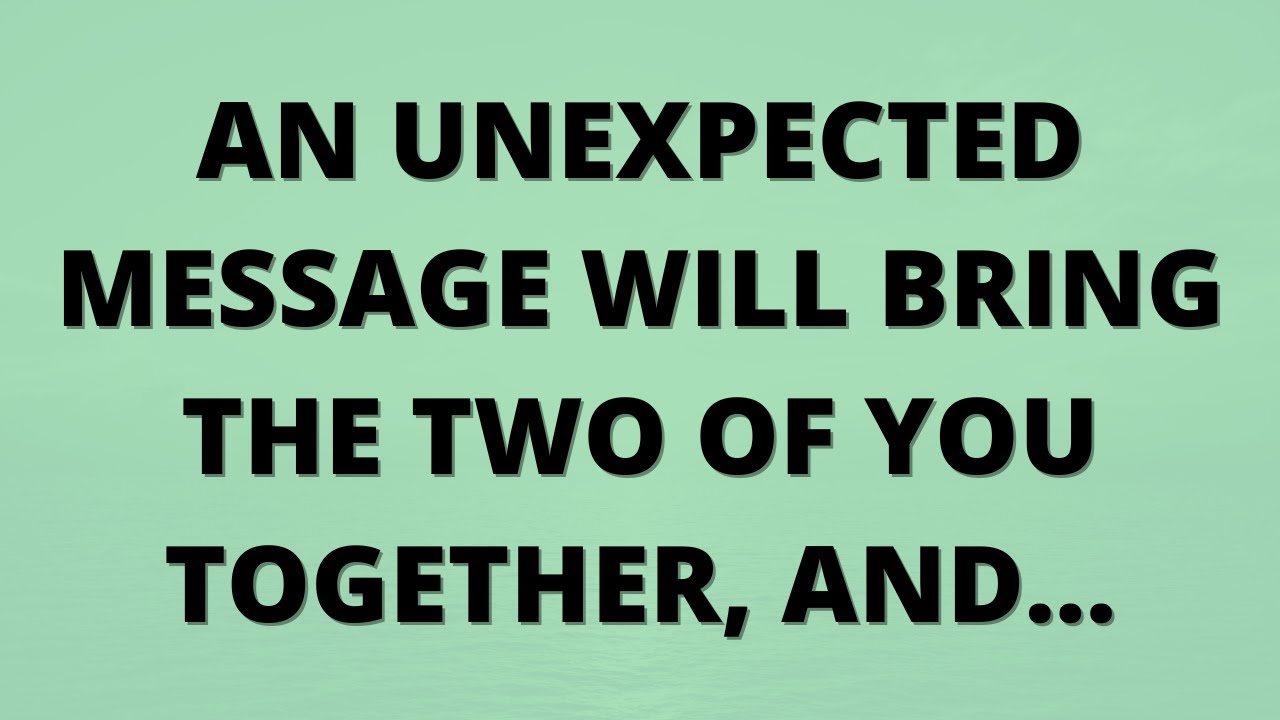 💌 An unexpected message will bring the two of you together, and...