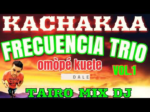 FRECUENCIA TRIO KACHAK VOL.1 OMÒPÉ TAIRO MIX DJ