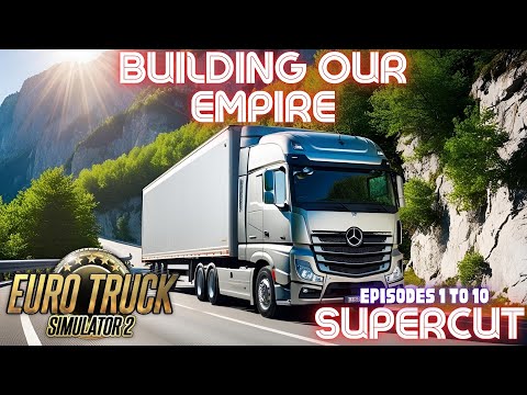 BUILDING OUR EMPIRE - Euro Truck Simulator 2 - SUPERCUT EPISODES 1 TO 10