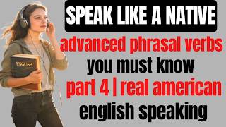 Advanced Essential Phrasal Verbs (Part 4) | Speak Natural American English Like Native in Real Life