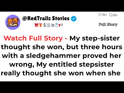 My step-sister thought she won, but three hours with a sledgehammer proved her wrong - Full Story