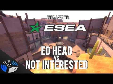 ESEA S31 W8 - Not Interested vs. Ed Head