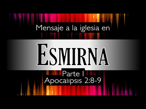 Apocalipsis 2:8-9. Mensaje a la iglesia en Esmirna - Parte I