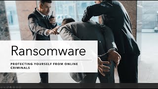 Ransomware: Protecting Yourself from online Criminals