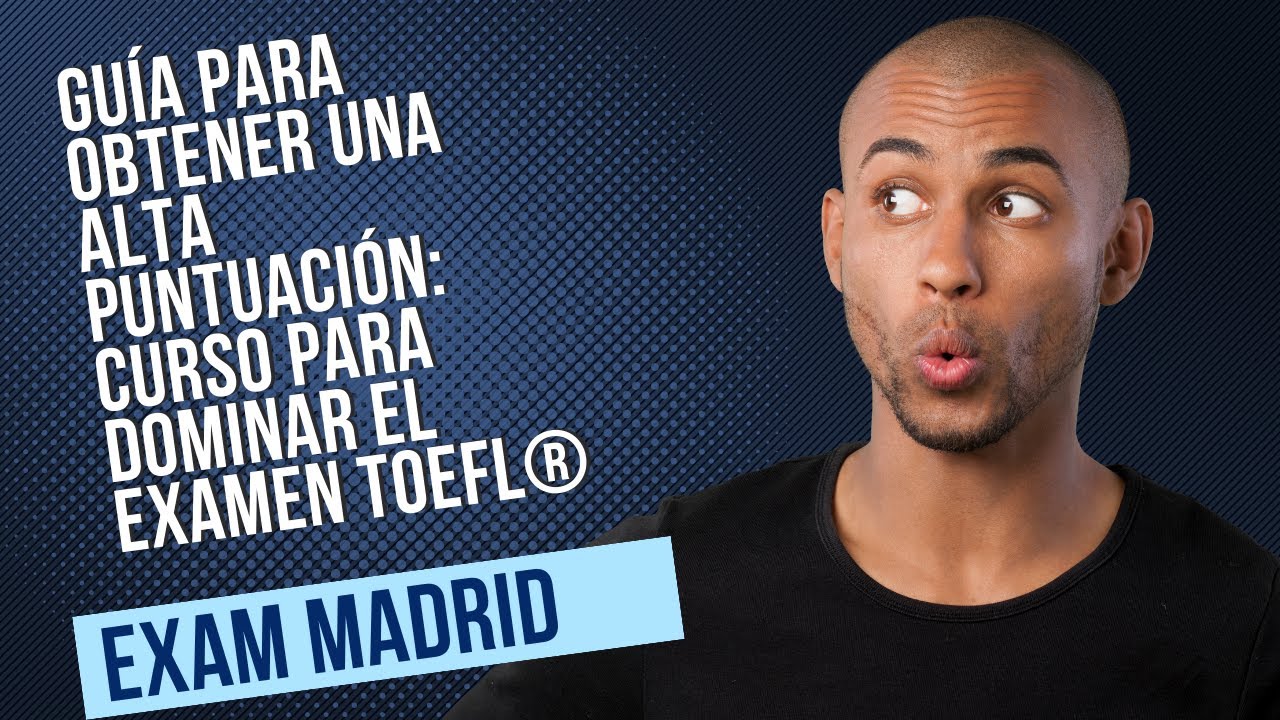 Cómo obtener una alta puntuación en el TOEFL® · curso Exam Madrid