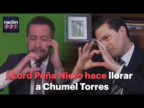 Lord PEÑA NIETO HACE LLORAR a CHUMEL TORRES