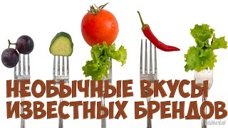 НЕОБЫЧНЫЕ ВКУСЫ ИЗВЕСТНЫХ БРЕНДОВ