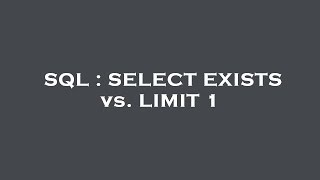 SQL : SELECT EXISTS vs. LIMIT 1 