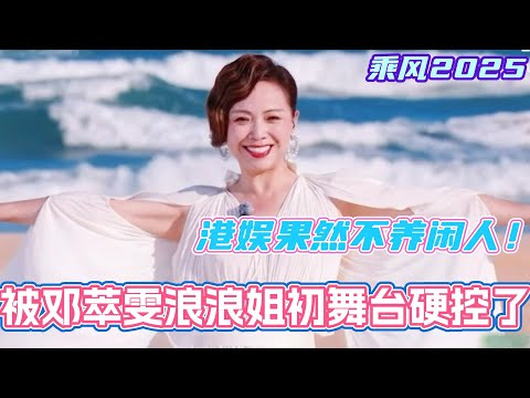 被邓萃雯浪乘风2025初舞台硬控了。港娱果然不养闲人！小小舞台轻松拿捏！#邓萃雯 #叶童 #祝绪丹 #吴宣仪 #乘风2025 #浪姐 #浪姐6 #乘风破浪2025
