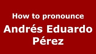 How to pronounce Andrés Eduardo Pérez