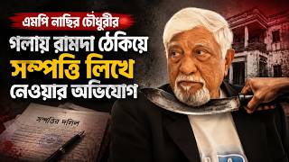 এমপি নাছির চৌধুরীর গলায় রামদা ঠেকিয়ে সম্পত্তি লিখে নেওয়ার অভিযোগ | Daily Sakalbela
