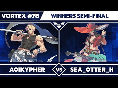[Vortex #78] NH | AoiKypher vs sea_otter_h - Winners Semi-Final - Guilty Gear Strive
