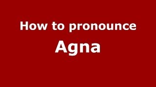 How to pronounce Agna