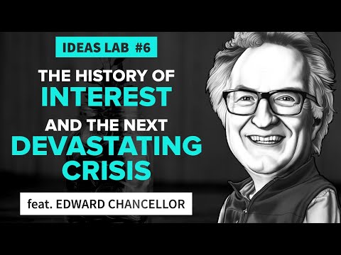 The History of Interest & The Next Devastating Crisis | ft. Edward Chancellor | Ideas Lab 6