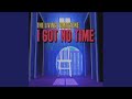 I Got No Time