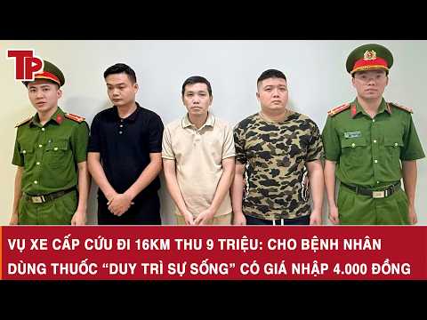 Vụ xe cấp cứu đi 16km thu 9 triệu: Cho bệnh nhân dùng thuốc “duy trì sự sống” có giá nhập 4.000 đồng