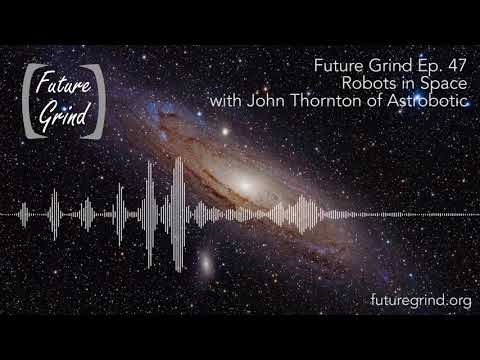 Robots in Space with John Thornton of Astrobotic (Future Grind Podcast Ep. 47)