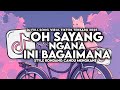 DJ OH SAYANG NGANA INI BAGAIMANA FULL SONG MENGKANE VIRAL TIKTOK TERBARU 2025