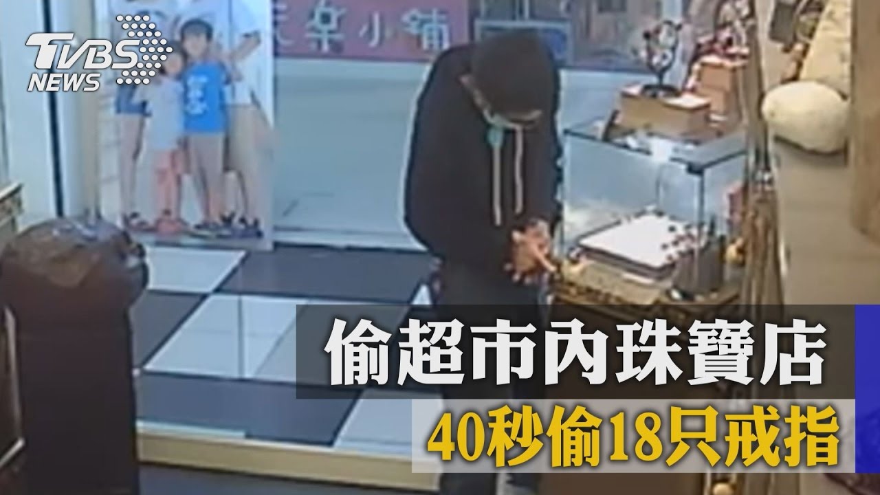大膽賊偷超市內珠寶店　40秒偷18只戒指