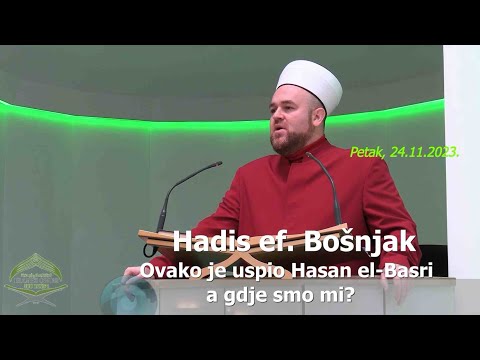 Hadis ef. Bošnjak: "Ovako je uspio Hasan el-Basri a gdje smo mi?" (hutba 24.11.2023.)