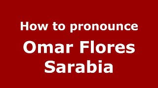 How to pronounce Omar Flores Sarabia