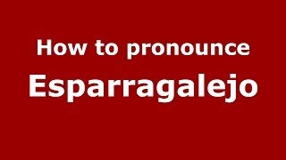 How to pronounce Esparragalejo