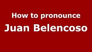 How to pronounce Juan Belencoso