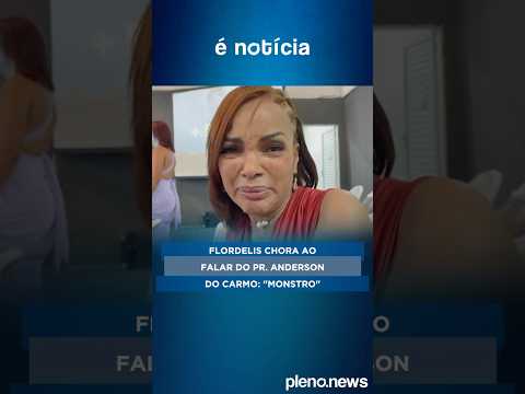 Flordelis chora ao falar do pr. Anderson do Carmo: "Monstro"