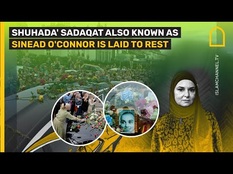 SHUHADA' SADAQAT ALSO KNOWN AS SINEAD O'CONNOR IS LAID TO REST