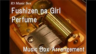 Fushizen na Girl/Perfume [Music Box]