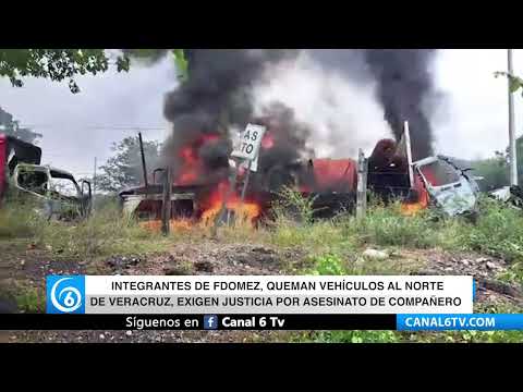 Integrantes de FDOMEZ, queman vehículos al norte de Veracruz, exigen justicia por asesinato de comp