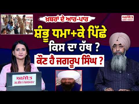 ਸ਼ੰਭੂ ਧਮਾ+ਕੇ ਪਿੱਛੇ ਕਿਸ ਦਾ ਹੱਥ ? ਕੌਣ ਹੈ ਜਗਰੂਪ ਸਿੰਘ ? Khabran De Aar Paar