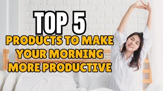 TOP 5 Products to Make Your Morning More Productive