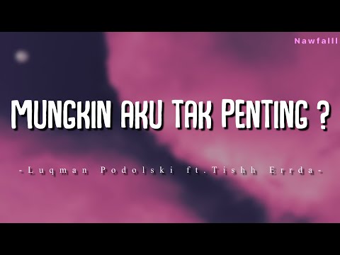 Luqman Podolski ft. Tishh Errda – Mungkin Aku Tak Penting? (Lyric Video)