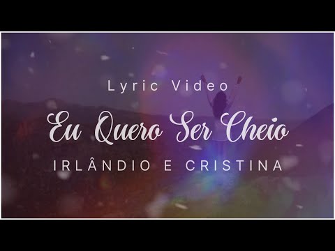 Irlândio e Cristina - Eu Quero Ser Cheio ( Lyric Video Oficial)