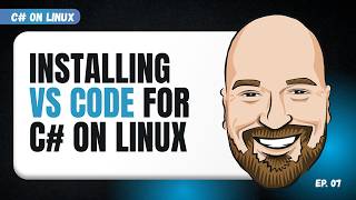 Installing VS Code and the C# Dev Kit on Linux - C# on Linux Episode 7