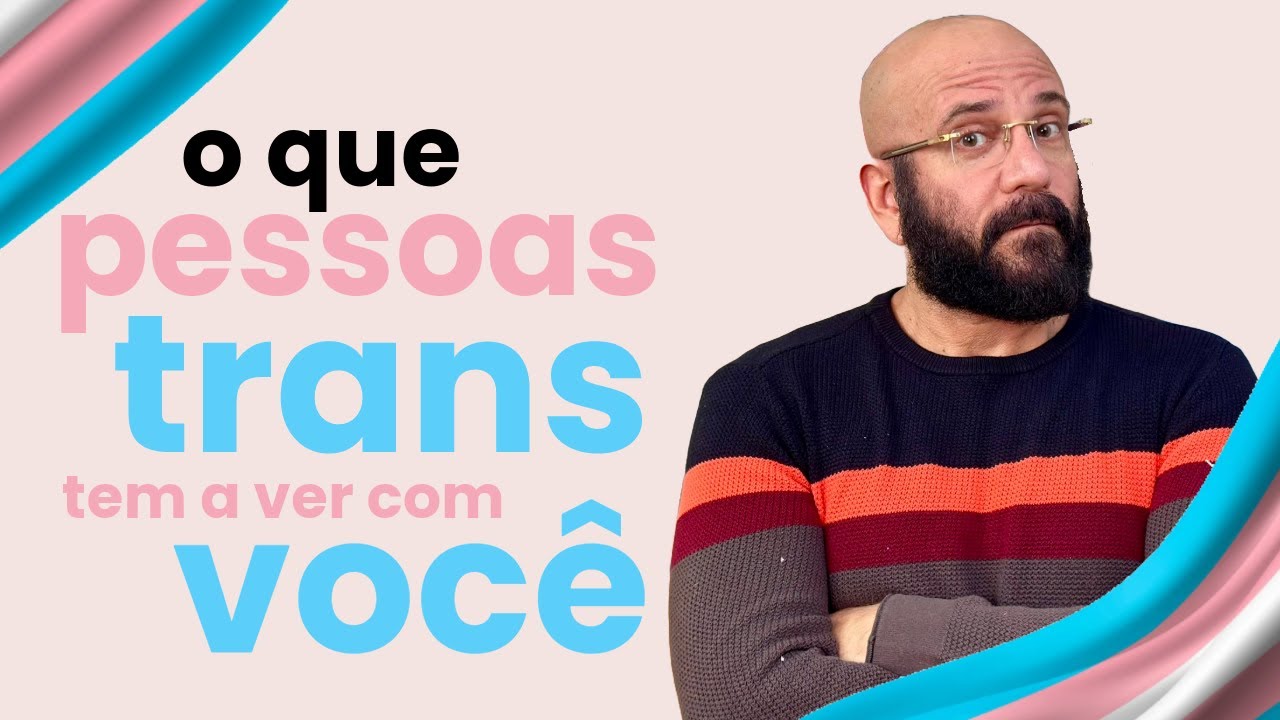 O QUE PESSOAS TRANS TEM A VER COM VOCÊ  | Marcos Lacerda, psicólogo
