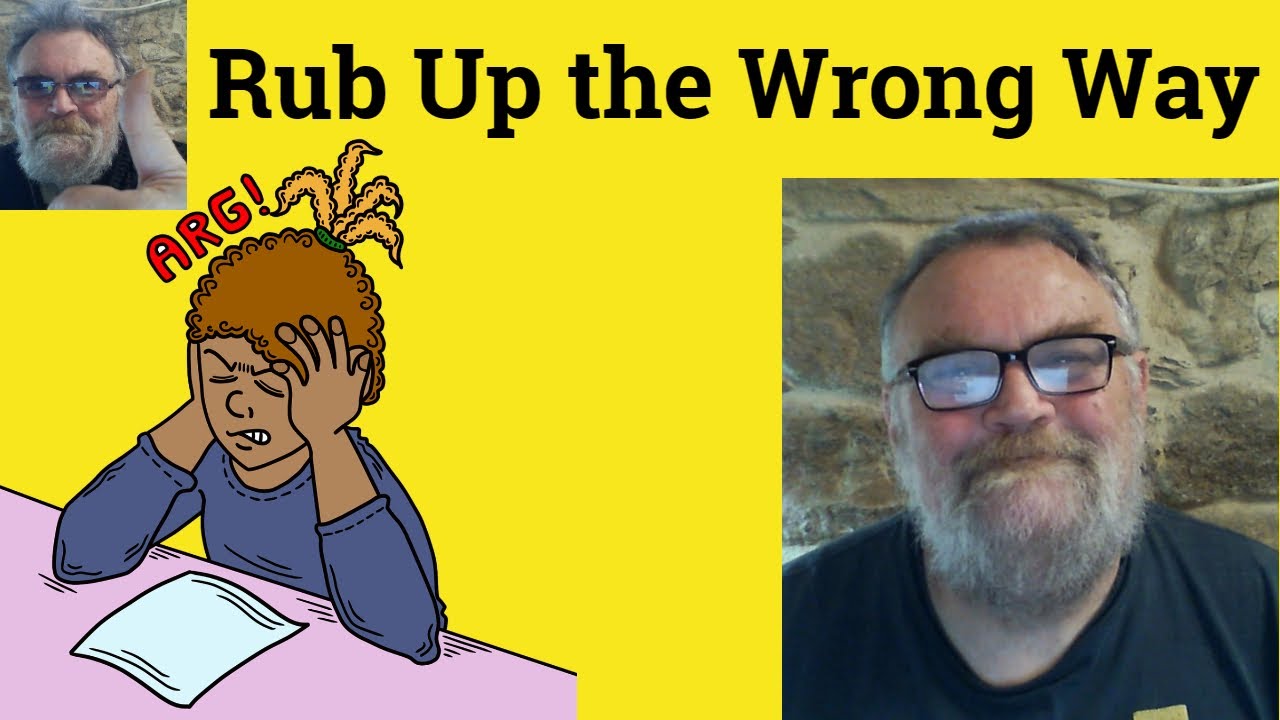 😎 Rub Up The Wrong Way Meaning - Rub The Wrong Way Defined - Rub Up The Wrong Way Examples
