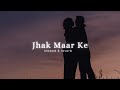 Jhak Maar Ke - (slow + reverb + 8D )