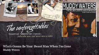 Muddy Waters - Who's Gonna Be Your Sweet Man When I'm Gone