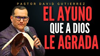 El ayuno que a Dios le Agrada / Pastor General David Gutiérrez