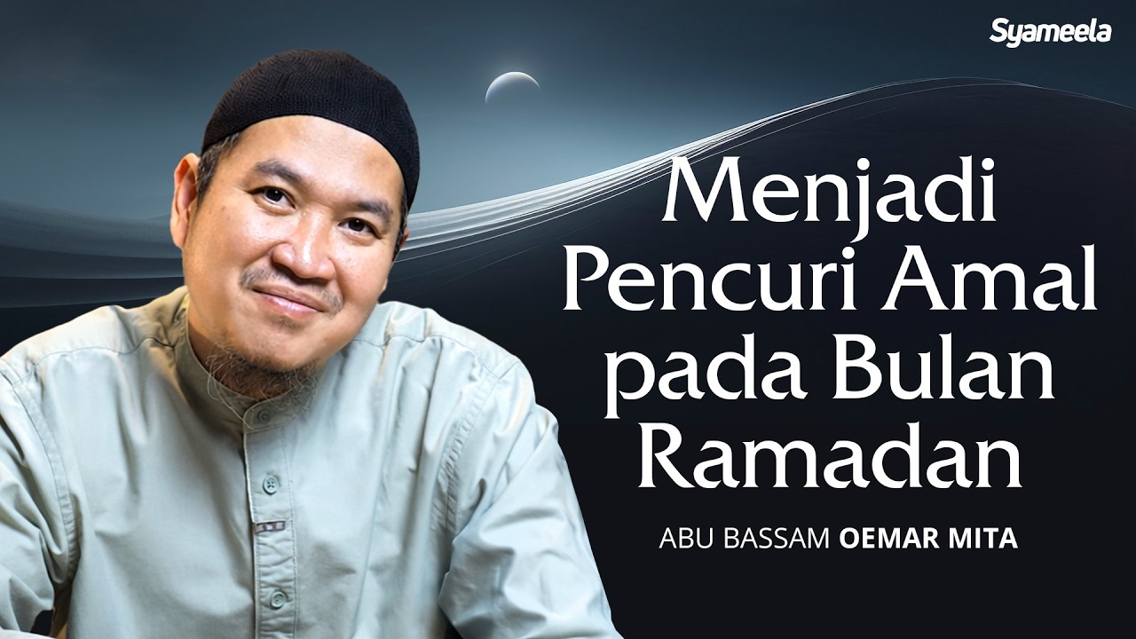 Menjadi Pencuri Amal pada Bulan Ramadhan | Abu Bassam Oemar Mita