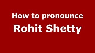 How to pronounce Rohit Shetty