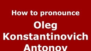 How to pronounce Oleg Konstantinovich Antonov